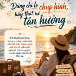 Đừng chỉ lo chụp hình, hãy thật sự tận hưởng chuyến đi